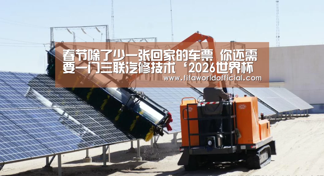 春节除了少一张回家的车票 你还需要一门三联汽修技术‘2026世界杯专题’(图2) FYT体育