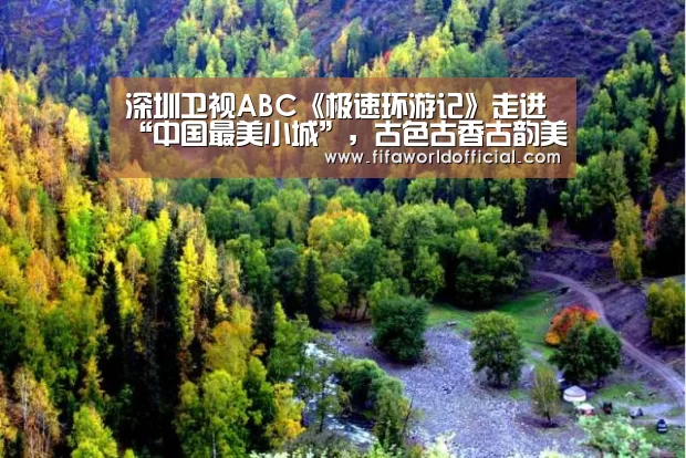 深圳卫视ABC《极速环游记》走进“中国最美小城”,古色古香古韵美不胜收!:2026世界杯专题(图3) FYT体育