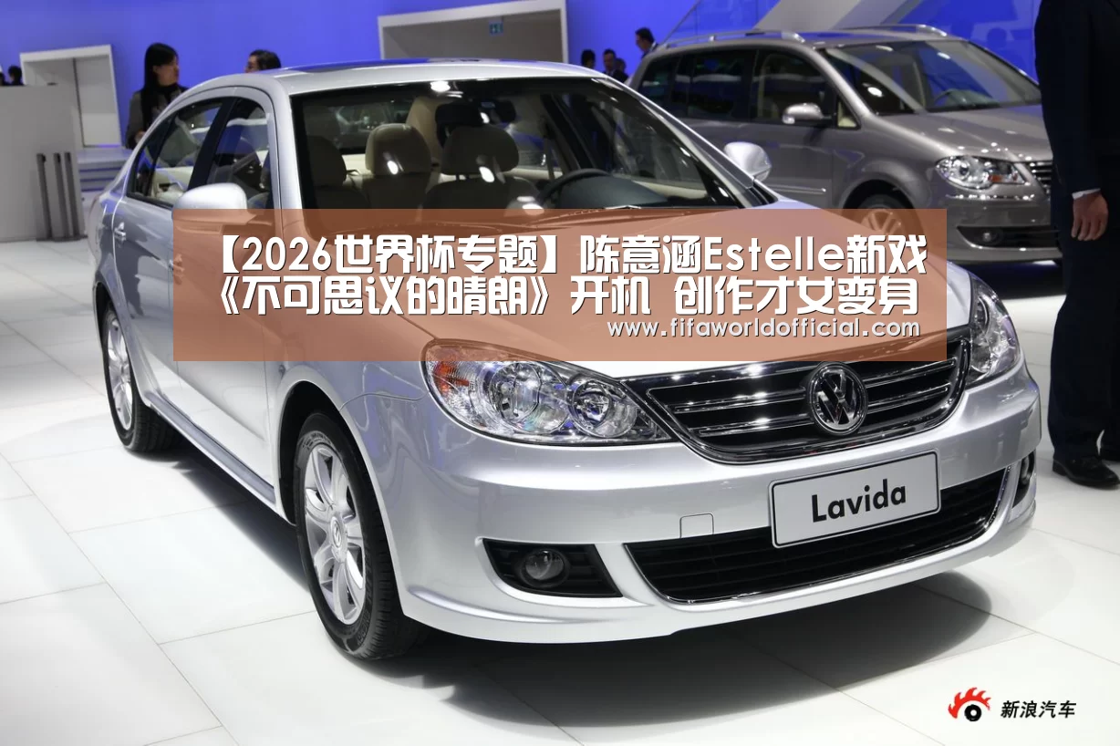 【2026世界杯专题】陈意涵Estelle新戏《不可思议的晴朗》开机 创作才女变身“校园女神”(图4) FYT体育.主站